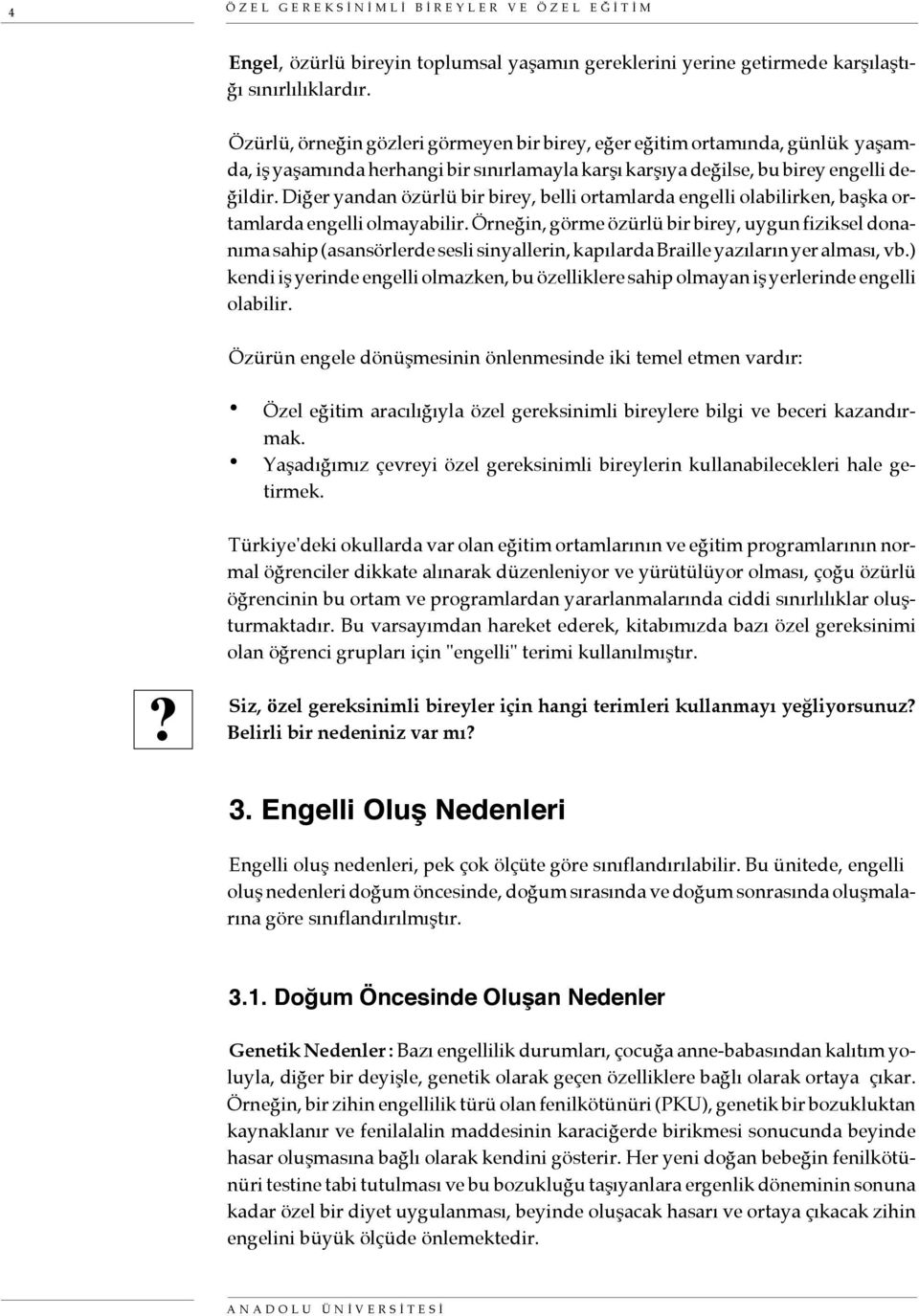 Diğer yandan özürlü bir birey, belli ortamlarda engelli olabilirken, başka ortamlarda engelli olmayabilir.