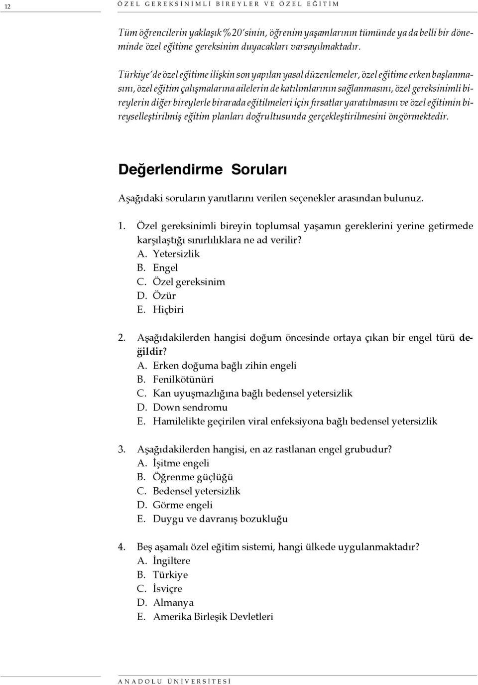 bireylerle birarada eğitilmeleri için fırsatlar yaratılmasını ve özel eğitimin bireyselleştirilmiş eğitim planları doğrultusunda gerçekleştirilmesini öngörmektedir.