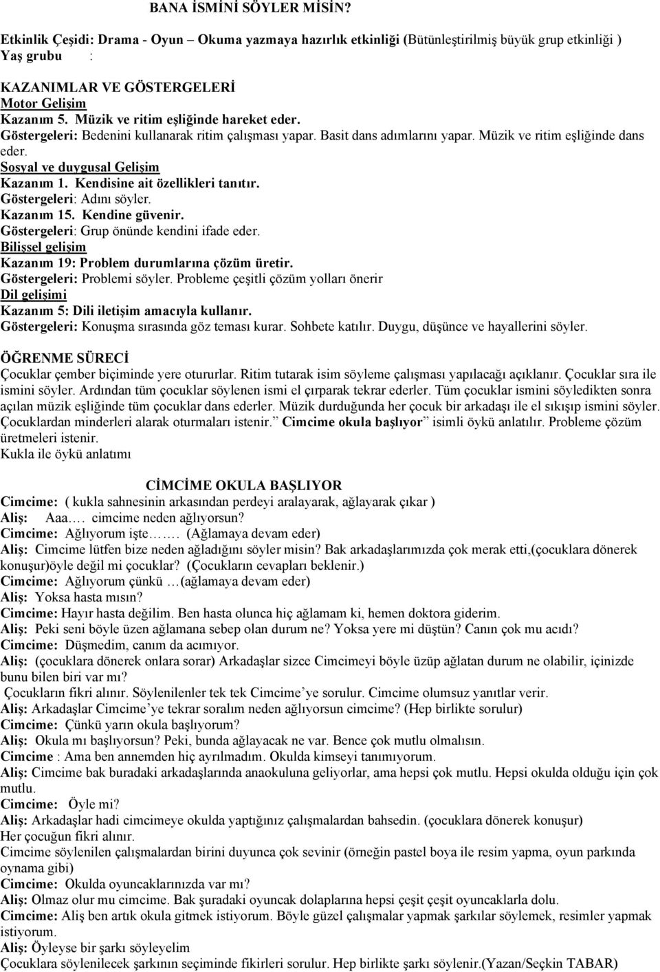 Kendisine ait özellikleri tanıtır. Göstergeleri: Adını söyler. Kazanım 15. Kendine güvenir. Göstergeleri: Grup önünde kendini ifade eder. Bilişsel gelişim Kazanım 19: Problem durumlarına çözüm üretir.