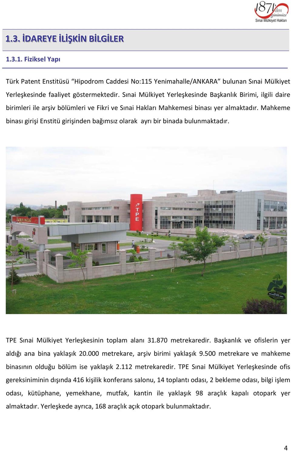 Mahkeme binası girişi Enstitü girişinden bağımsız olarak ayrı bir binada bulunmaktadır. TPE Sınai Mülkiyet Yerleşkesinin toplam alanı 31.870 metrekaredir.