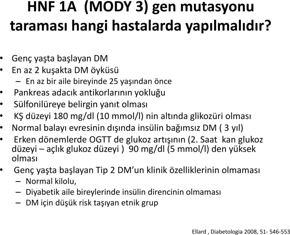 düzeyi 180 mg/dl (10 mmol/l) nin altında glikozüri olması Normal balayı evresinin dışında insülin bağımsız DM ( 3 yıl) Erken dönemlerde OGTT de glukoz artışının (2.