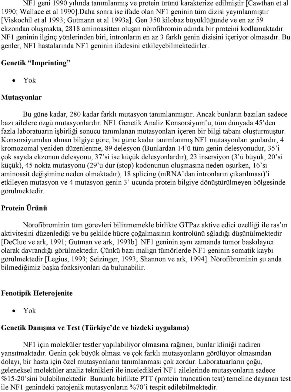 Gen 350 kilobaz büyüklüğünde ve en az 59 ekzondan oluşmakta, 2818 aminoasitten oluşan nörofibromin adında bir proteini kodlamaktadır.