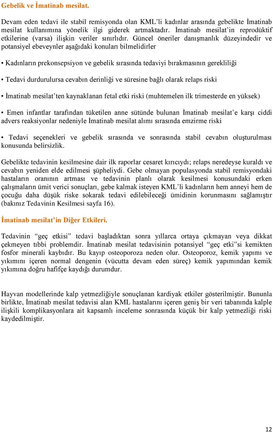 Güncel öneriler danışmanlık düzeyindedir ve potansiyel ebeveynler aşağıdaki konuları bilmelidirler Kadınların prekonsepsiyon ve gebelik sırasında tedaviyi bırakmasının gerekliliği Tedavi durdurulursa