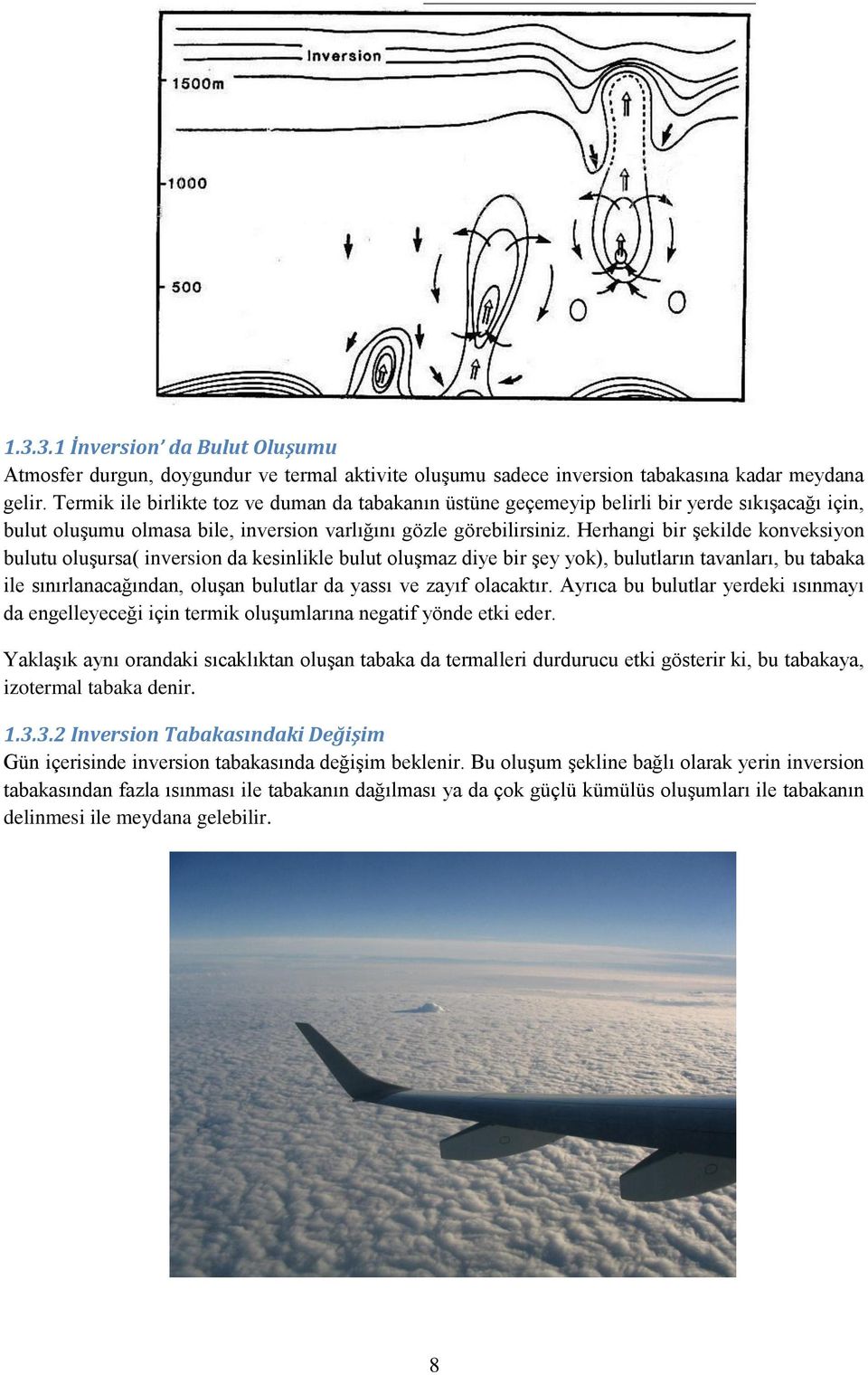 Herhangi bir şekilde konveksiyon bulutu oluşursa( inversion da kesinlikle bulut oluşmaz diye bir şey yok), bulutların tavanları, bu tabaka ile sınırlanacağından, oluşan bulutlar da yassı ve zayıf