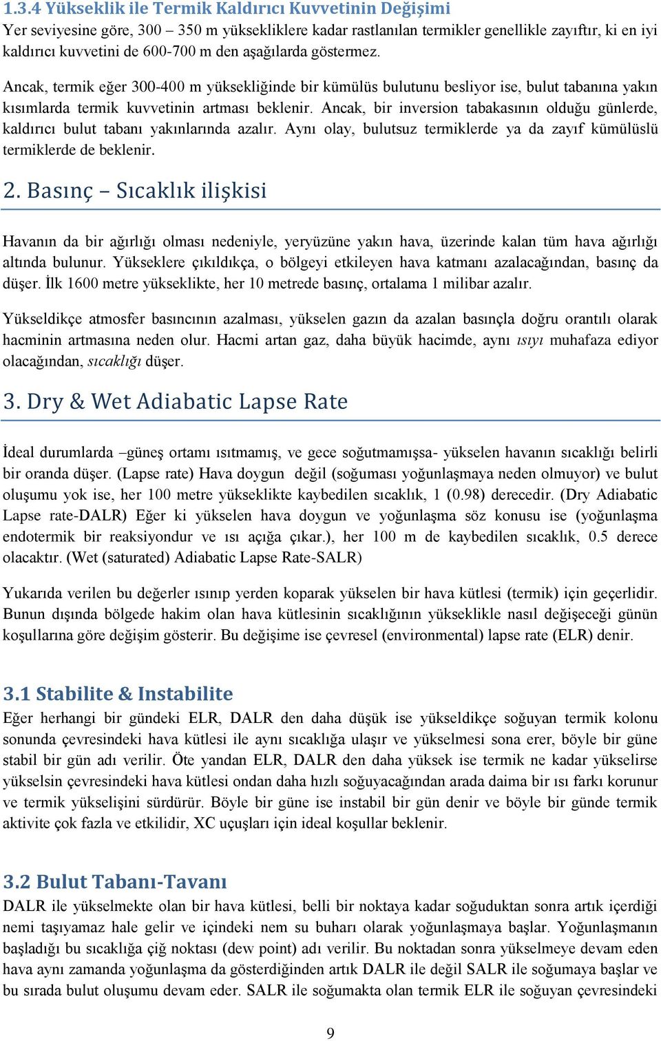 Ancak, bir inversion tabakasının olduğu günlerde, kaldırıcı bulut tabanı yakınlarında azalır. Aynı olay, bulutsuz termiklerde ya da zayıf kümülüslü termiklerde de beklenir. 2.