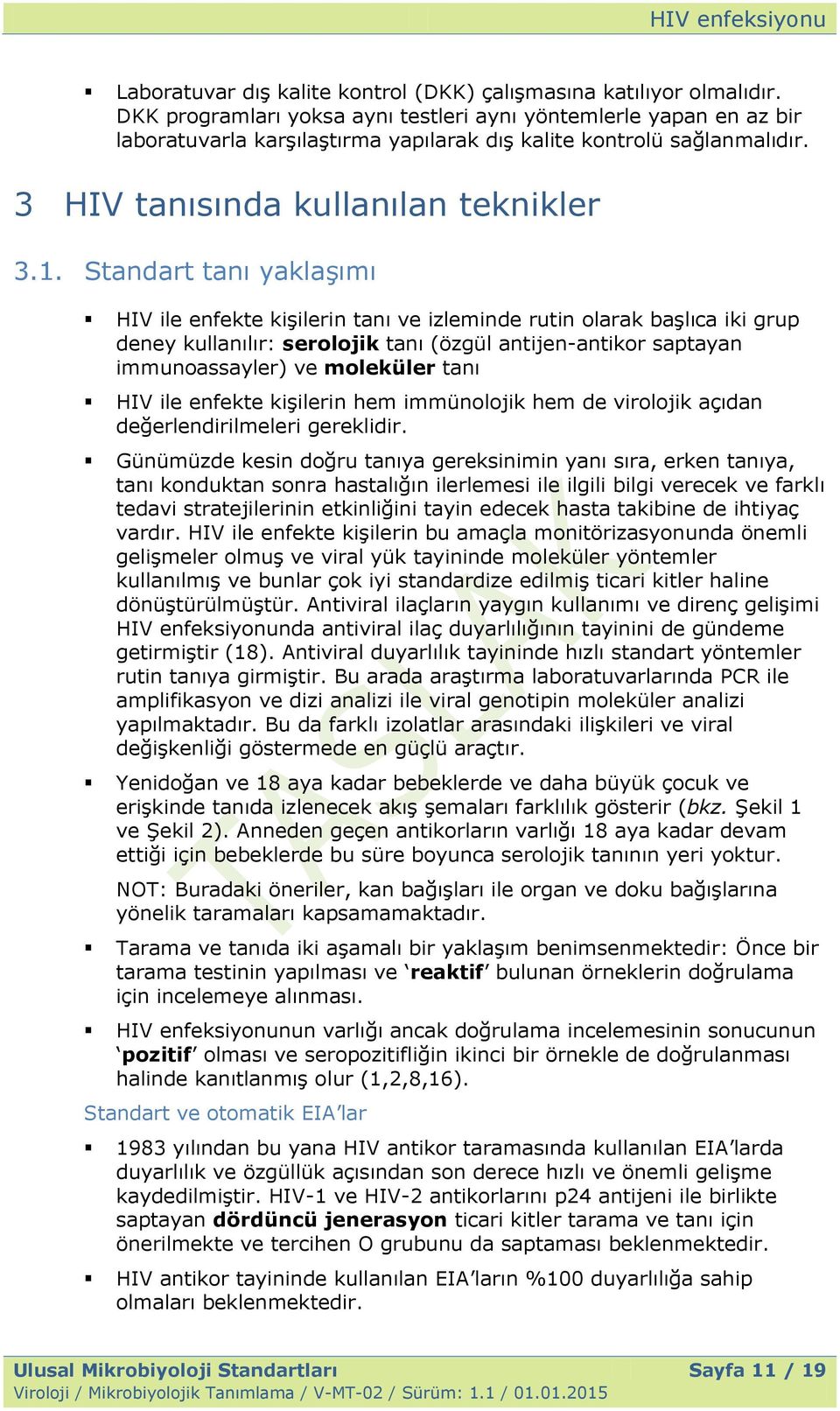 Standart tanı yaklaşımı HIV ile enfekte kişilerin tanı ve izleminde rutin olarak başlıca iki grup deney kullanılır: serolojik tanı (özgül antijen-antikor saptayan immunoassayler) ve moleküler tanı