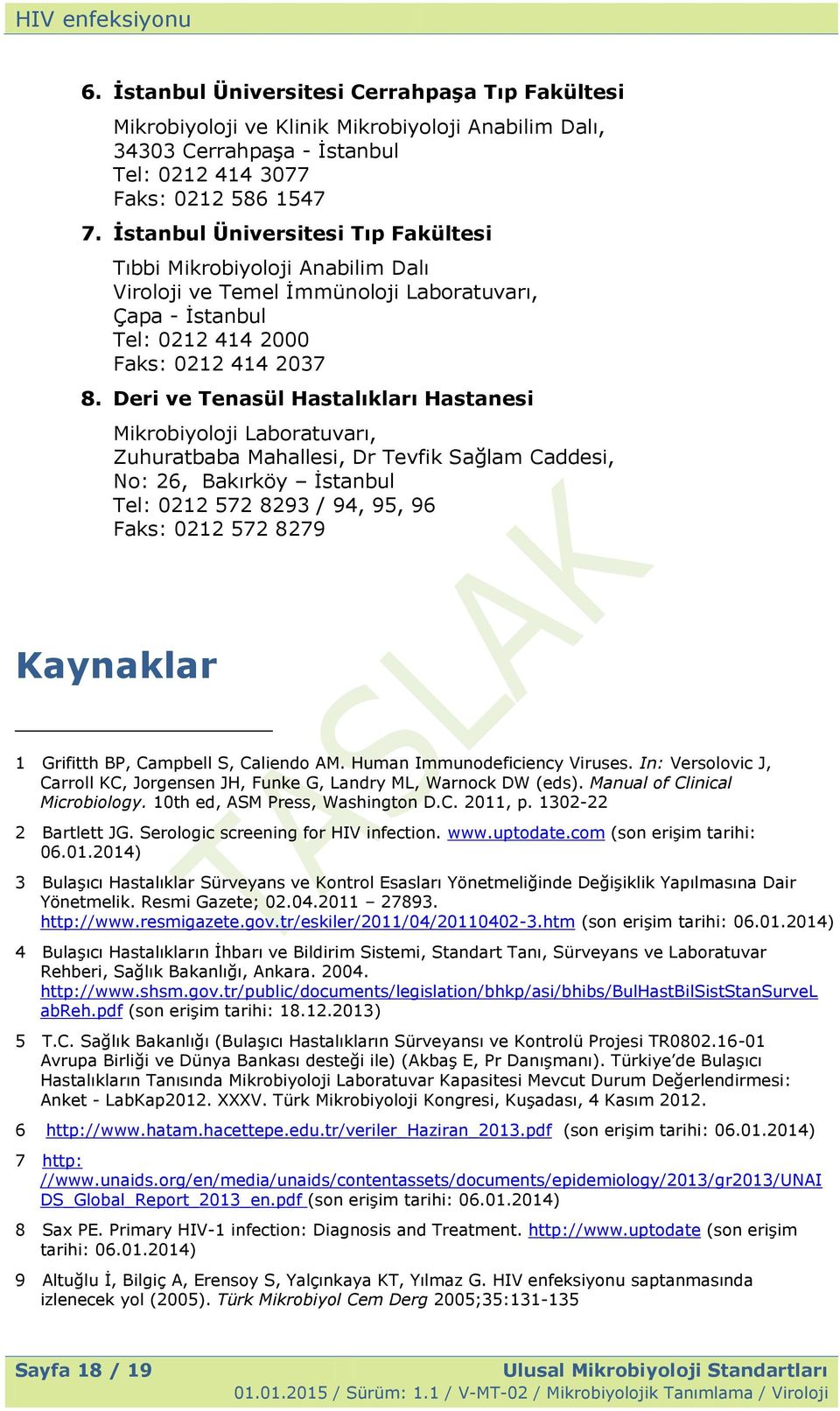 Deri ve Tenasül Hastalıkları Hastanesi Mikrobiyoloji Laboratuvarı, Zuhuratbaba Mahallesi, Dr Tevfik Sağlam Caddesi, No: 26, Bakırköy İstanbul Tel: 0212 572 8293 / 94, 95, 96 Faks: 0212 572 8279