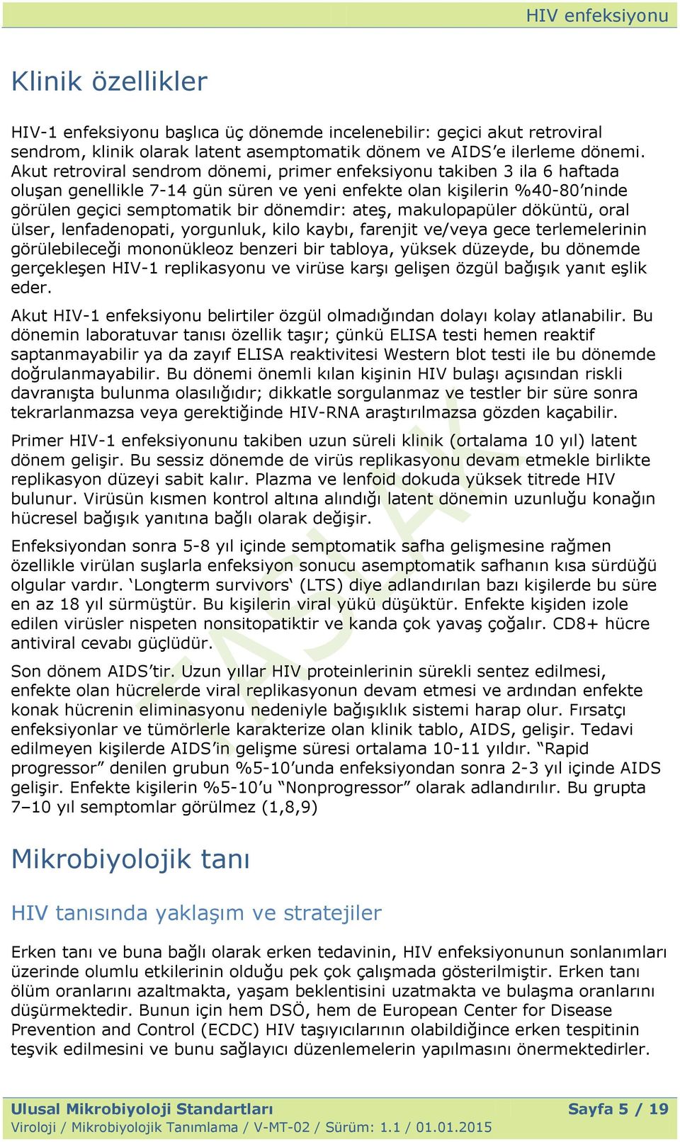 makulopapüler döküntü, oral ülser, lenfadenopati, yorgunluk, kilo kaybı, farenjit ve/veya gece terlemelerinin görülebileceği mononükleoz benzeri bir tabloya, yüksek düzeyde, bu dönemde gerçekleşen