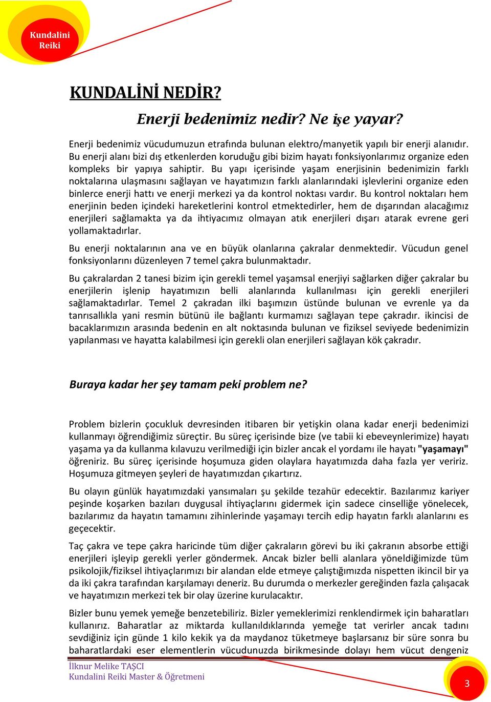 Bu yapı içerisinde yaşam enerjisinin bedenimizin farklı noktalarına ulaşmasını sağlayan ve hayatımızın farklı alanlarındaki işlevlerini organize eden binlerce enerji hattı ve enerji merkezi ya da