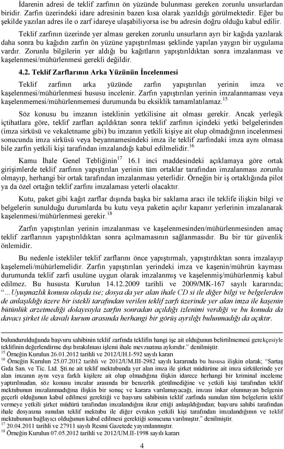 Teklif zarfının üzerinde yer alması gereken zorunlu unsurların ayrı bir kağıda yazılarak daha sonra bu kağıdın zarfın ön yüzüne yapıştırılması şeklinde yapılan yaygın bir uygulama vardır.