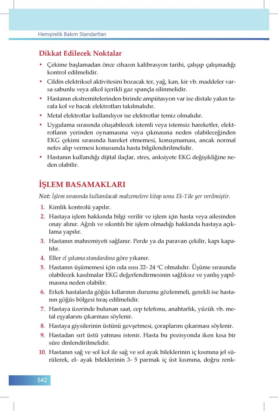 Hastanın ekstremitelerinden birinde ampütasyon var ise distale yakın tarafa kol ve bacak elektrotları takılmalıdır. Metal elektrotlar kullanılıyor ise elektrotlar temiz olmalıdır.