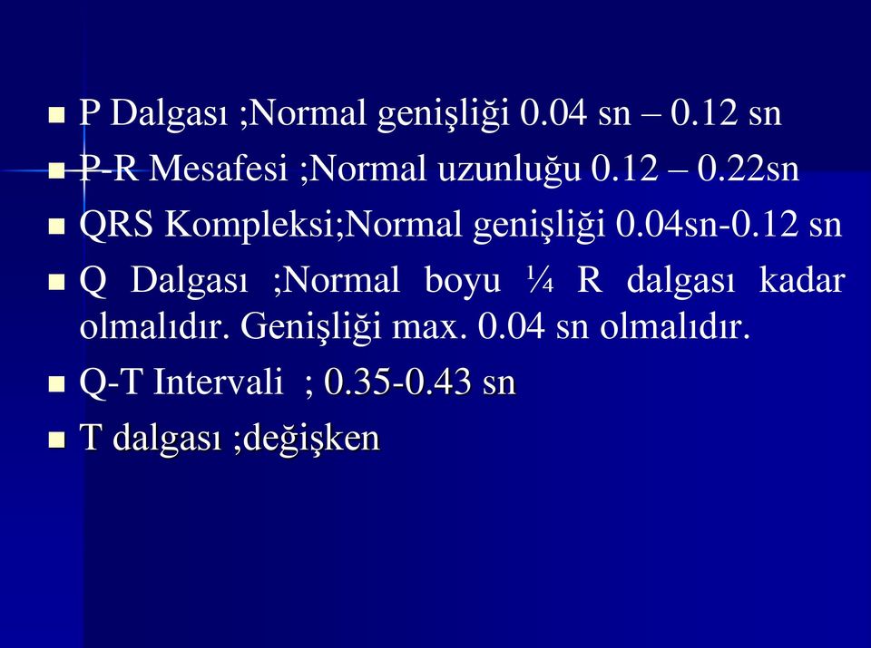 22sn QRS Kompleksi;Normal genişliği 0.04sn-0.