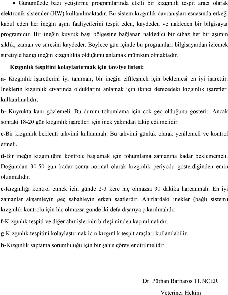 Bir ineğin kuyruk başı bölgesine bağlanan nakledici bir cihaz her bir aşımın sıklık, zaman ve süresini kaydeder.