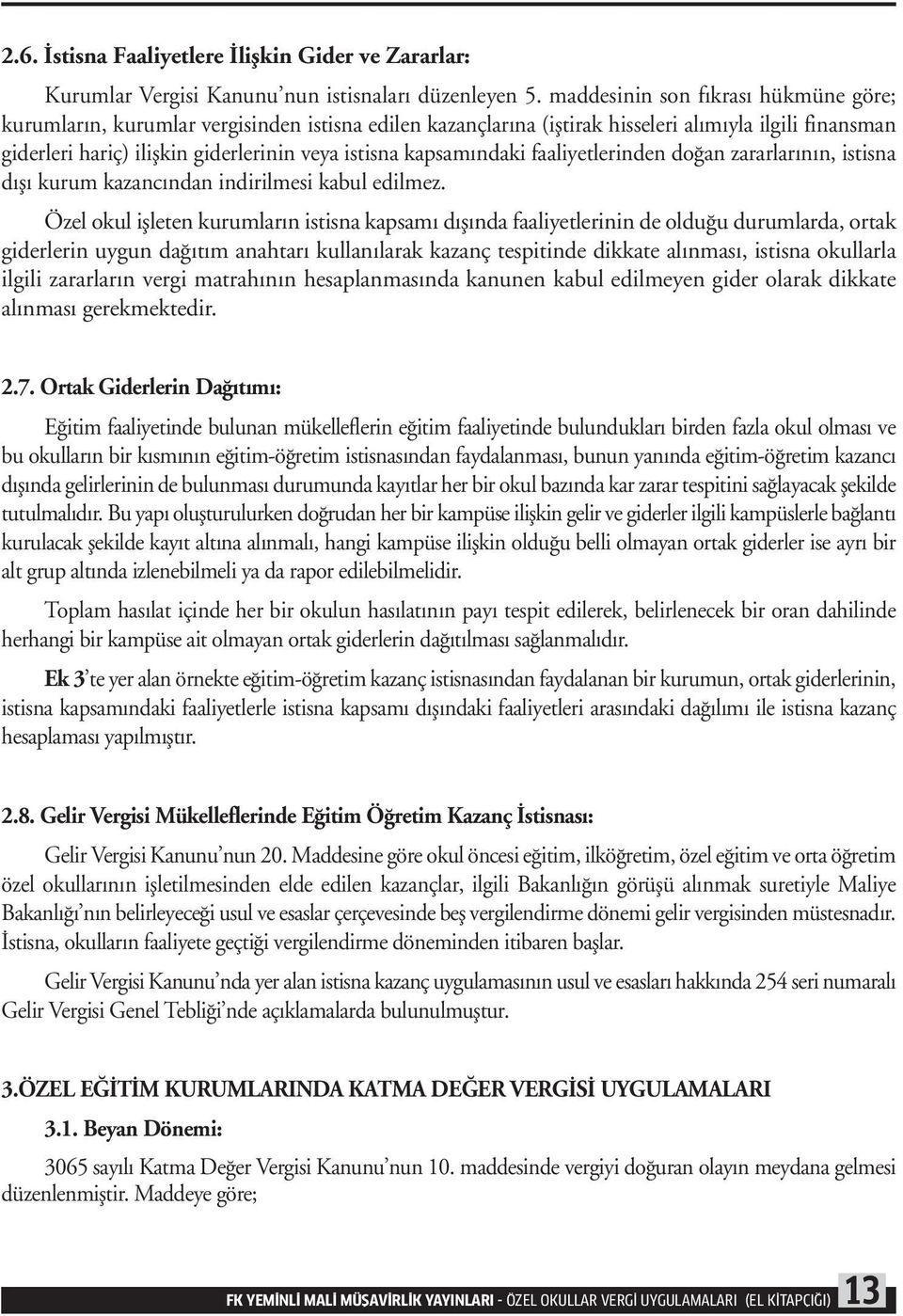 kapsamındaki faaliyetlerinden doğan zararlarının, istisna dışı kurum kazancından indirilmesi kabul edilmez.