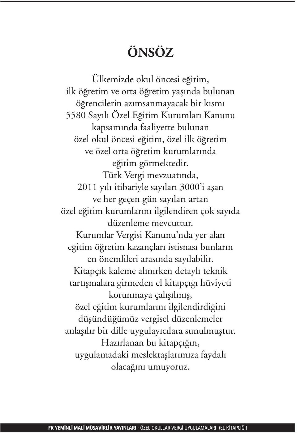 Türk Vergi mevzuatında, 2011 yılı itibariyle sayıları 3000 i aşan ve her geçen gün sayıları artan özel eğitim kurumlarını ilgilendiren çok sayıda düzenleme mevcuttur.