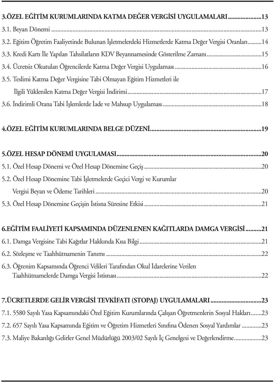 6. İndirimli Orana Tabi İşlemlerde İade ve Mahsup Uygulaması...18 4.ÖZEL EĞİTİM KURUMLARINDA BELGE DÜZENİ...19 5.ÖZEL HESAP DÖNEMİ UYGULAMASI...20 5.1. Özel Hesap Dönemi ve Özel Hesap Dönemine Geçiş.