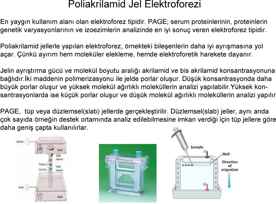 Poliakrilamid jellerle yapılan elektroforez, örnekteki bileşenlerin daha iyi ayrışmasına yol açar. Çünkü ayırım hem moleküler elekleme, hemde elektroforetik harekete dayanır.