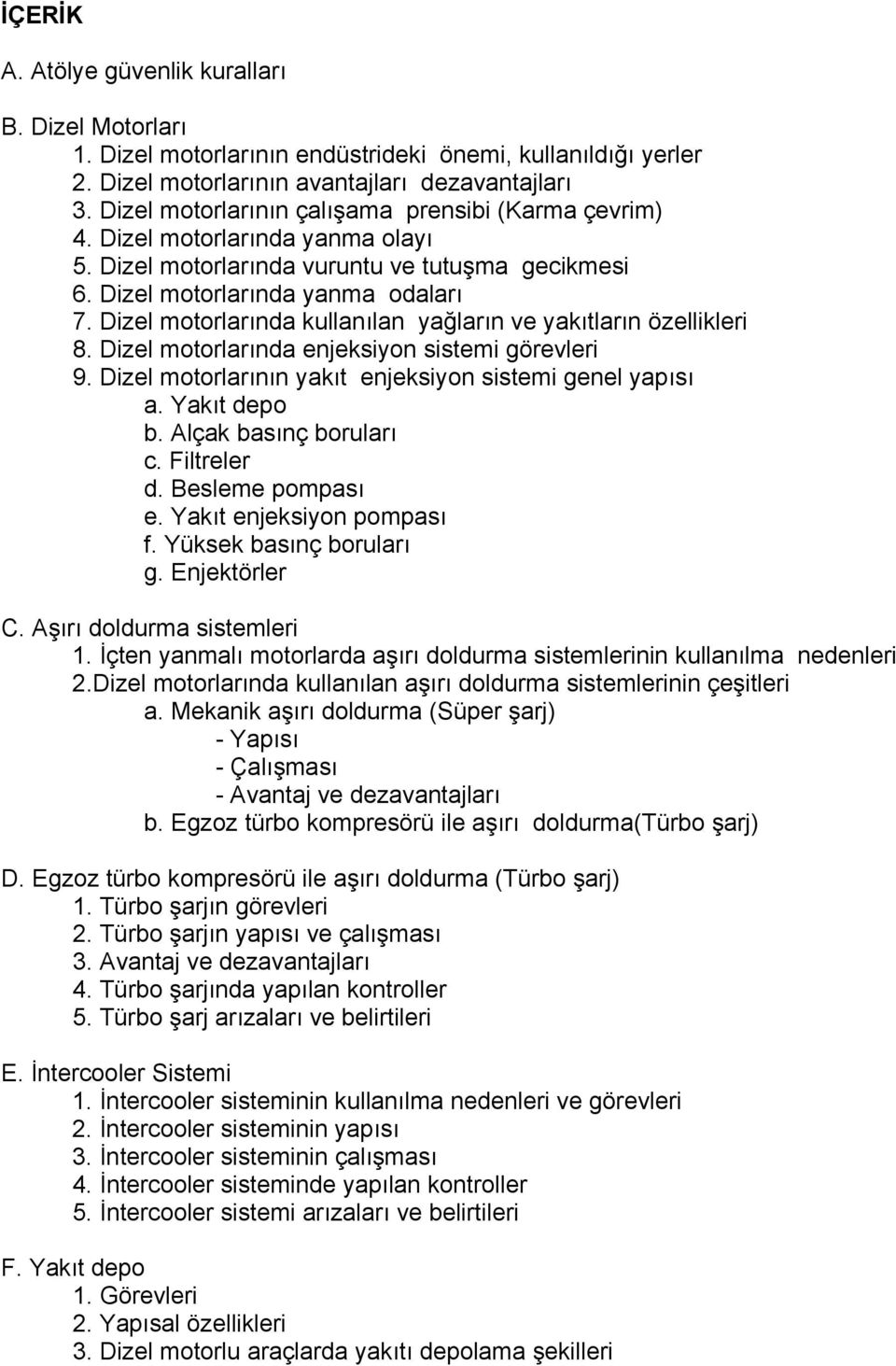 Dizel motorlarında kullanılan yağların ve yakıtların özellikleri 8. Dizel motorlarında enjeksiyon sistemi görevleri 9. Dizel motorlarının yakıt enjeksiyon sistemi genel yapısı a. Yakıt depo b.