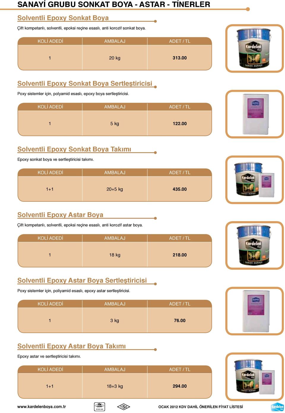 00 Solventli Epoxy Sonkat Boya Takımı Epoxy sonkat boya ve sertleştiricisi takımı. 1+1 20+5 kg 435.