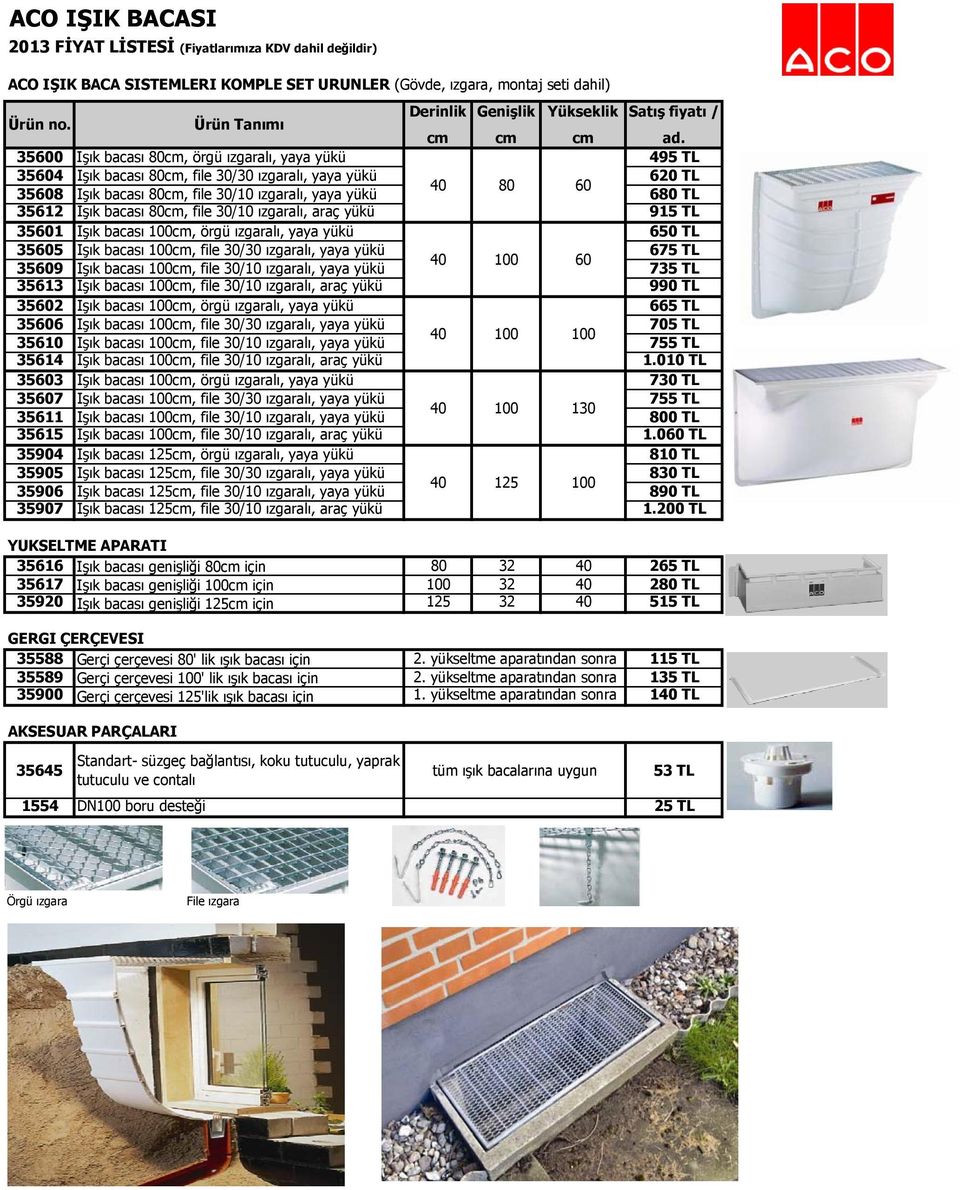 bacası 80cm, file 30/10 ızgaralı, araç yükü 915 TL 35601 Işık bacası 100cm, örgü ızgaralı, yaya yükü 650 TL 35605 Işık bacası 100cm, file 30/30 ızgaralı, yaya yükü 675 TL 40 100 60 35609 Işık bacası