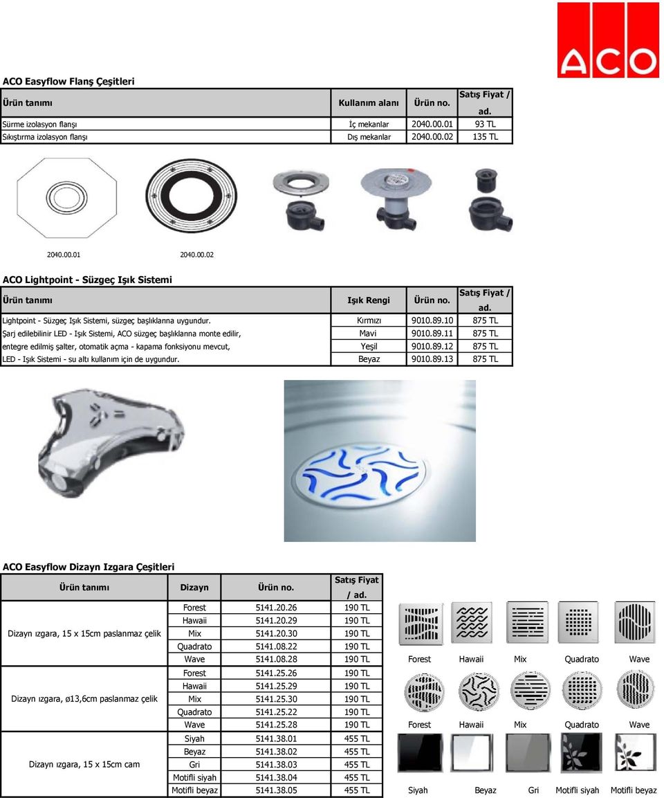 89.12 875 TL LED - Işık Sistemi - su altı kullanım için de uygundur. Beyaz 9010.89.13 875 TL ACO Easyflow Dizayn Izgara Çeşitleri Satış Fiyat Dizayn Forest 5141.20.