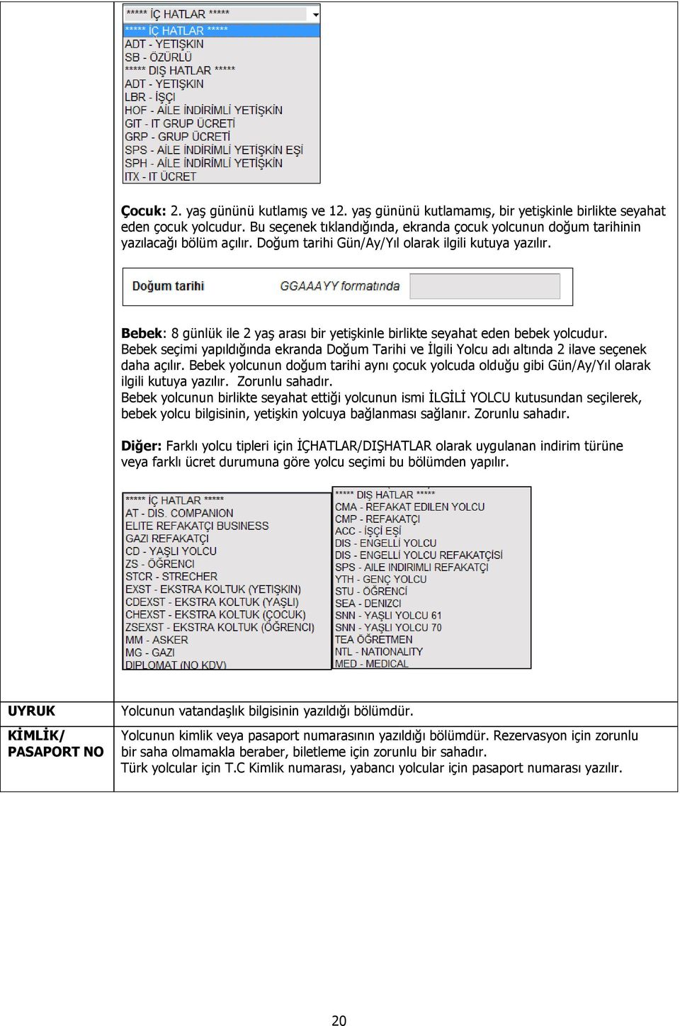 Bebek: 8 günlük ile 2 yaģ arası bir yetiģkinle birlikte seyahat eden bebek yolcudur. Bebek seçimi yapıldığında ekranda Doğum Tarihi ve Ġlgili Yolcu adı altında 2 ilave seçenek daha açılır.