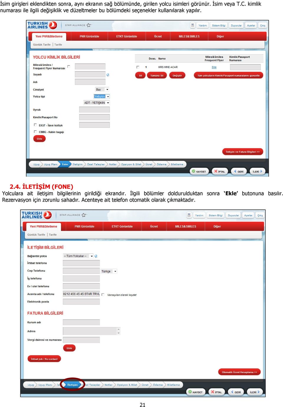 ĠLETĠġĠM (FONE) Yolculara ait iletiģim bilgilerinin girildiği ekrandır.