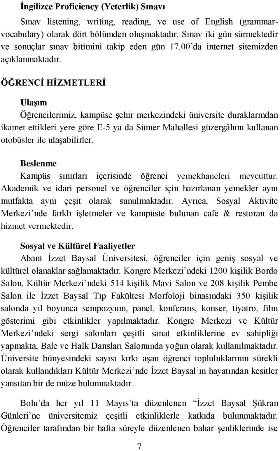 ÖĞRENCİ HİZMETLERİ Ulaşım Öğrencilerimiz, kampüse şehir merkezindeki üniversite duraklarından ikamet ettikleri yere göre E-5 ya da Sümer Mahallesi güzergâhını kullanan otobüsler ile ulaşabilirler.