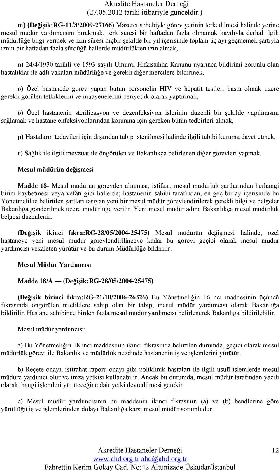 Umumi Hıfzıssıhha Kanunu uyarınca bildirimi zorunlu olan hastalıklar ile adlî vakaları müdürlüğe ve gerekli diğer mercilere bildirmek, o) Özel hastanede görev yapan bütün personelin HIV ve hepatit