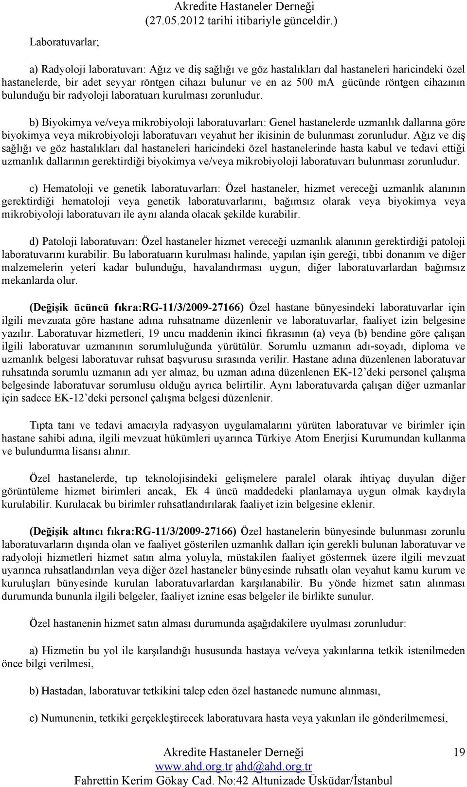 b) Biyokimya ve/veya mikrobiyoloji laboratuvarları: Genel hastanelerde uzmanlık dallarına göre biyokimya veya mikrobiyoloji laboratuvarı veyahut her ikisinin de bulunması zorunludur.