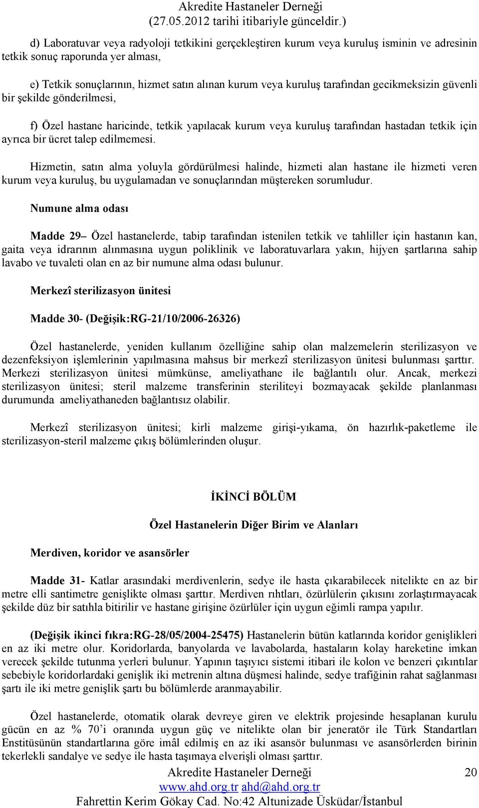 Hizmetin, satın alma yoluyla gördürülmesi halinde, hizmeti alan hastane ile hizmeti veren kurum veya kuruluş, bu uygulamadan ve sonuçlarından müştereken sorumludur.