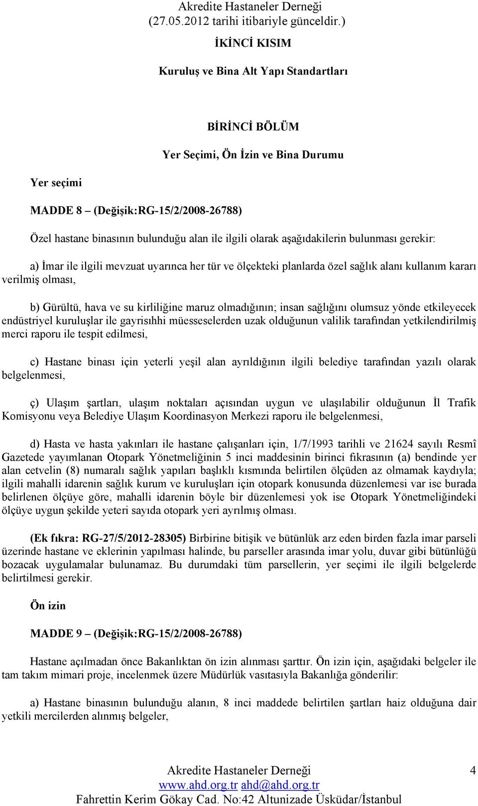 olmadığının; insan sağlığını olumsuz yönde etkileyecek endüstriyel kuruluşlar ile gayrisıhhi müesseselerden uzak olduğunun valilik tarafından yetkilendirilmiş merci raporu ile tespit edilmesi, c)