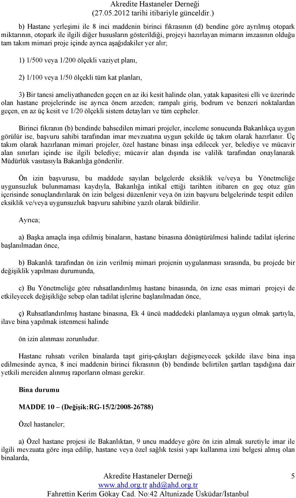 halinde olan, yatak kapasitesi elli ve üzerinde olan hastane projelerinde ise ayrıca önem arzeden; rampalı giriş, bodrum ve benzeri noktalardan geçen, en az üç kesit ve 1/20 ölçekli sistem detayları