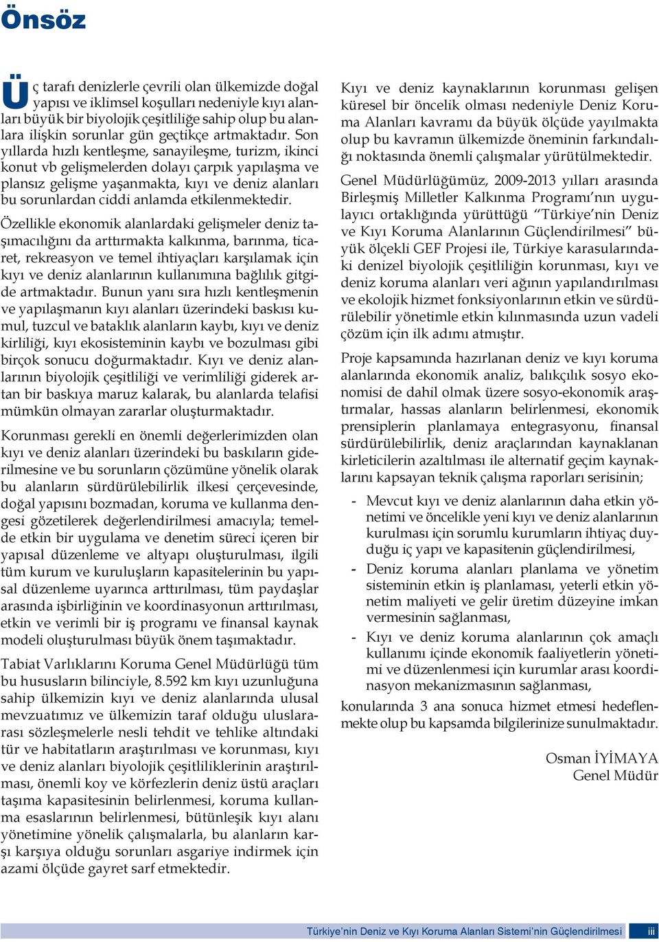 Son yıllarda hızlı kentleşme, sanayileşme, turizm, ikinci konut vb gelişmelerden dolayı çarpık yapılaşma ve plansız gelişme yaşanmakta, kıyı ve deniz alanları bu sorunlardan ciddi anlamda