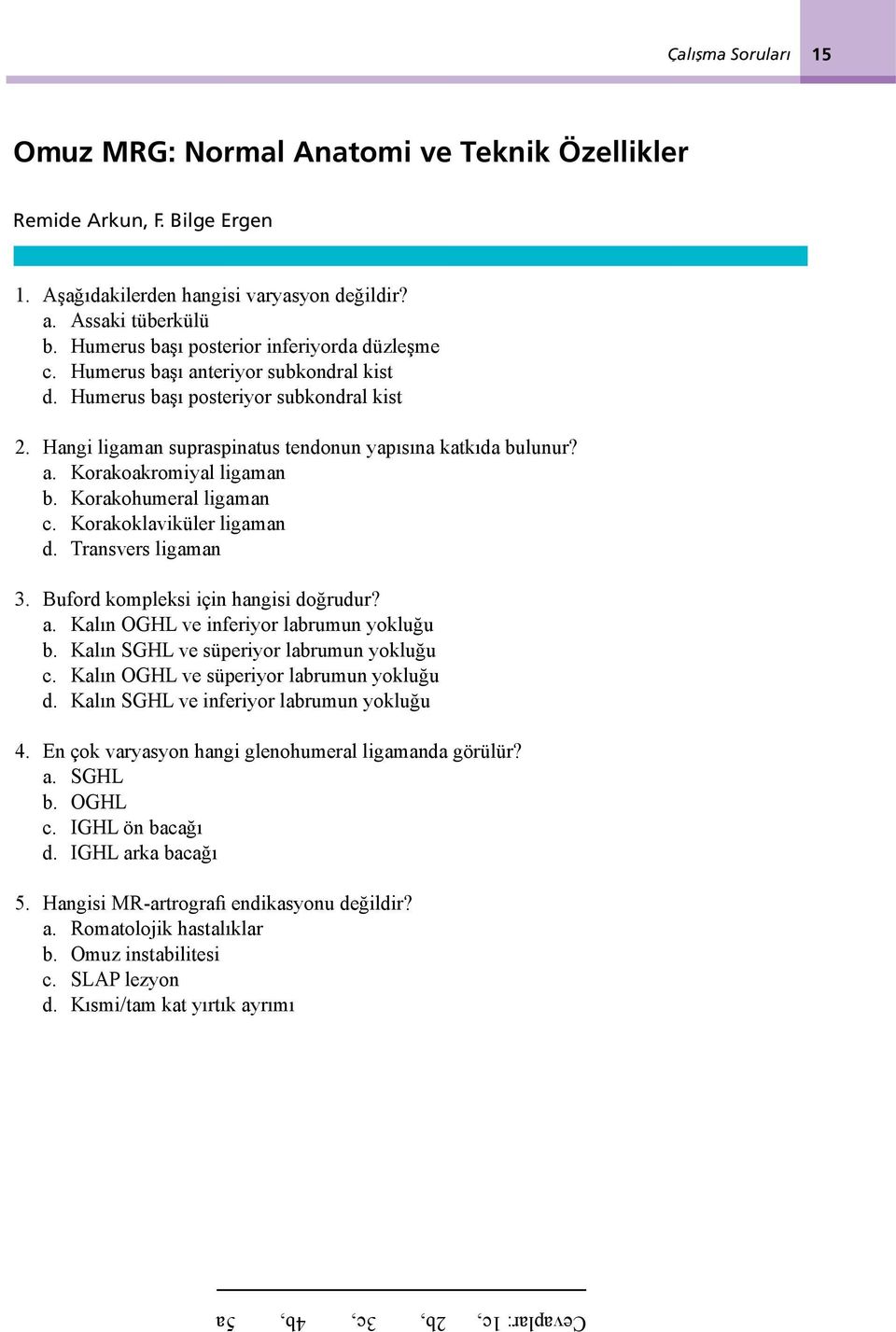 Korakohumeral ligaman c. Korakoklaviküler ligaman d. Transvers ligaman 3. Buford kompleksi için hangisi doğrudur? a. Kalın OGHL ve inferiyor labrumun yokluğu b.