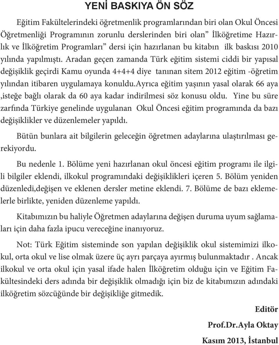 Aradan geçen zamanda Türk eğitim sistemi ciddi bir yapısal değişiklik geçirdi Kamu oyunda 4+4+4 diye tanınan sitem 2012 eğitim -öğretim yılından itibaren uygulamaya konuldu.