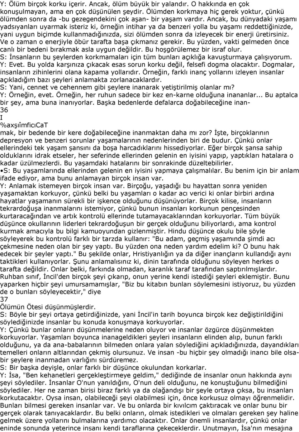 Ancak, bu dünyadaki yaşamı yadsıyanları uyarmak isteriz ki, örneğin intihar ya da benzeri yolla bu yaşamı reddettiğinizde, yani uygun biçimde kullanmadığınızda, sizi ölümden sonra da izleyecek bir