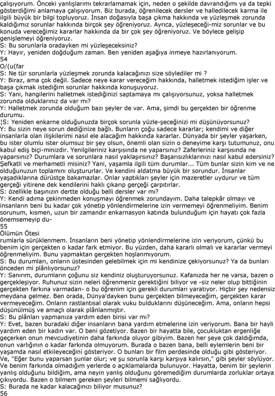 İnsan doğasıyla başa çıkma hakkında ve yüzleşmek zorunda kaldığımız sorunlar hakkında birçok şey öğreniyoruz.