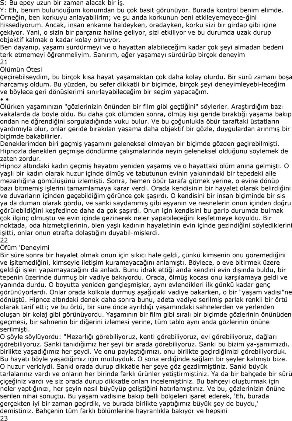 Yani, o sizin bir parçanız haline geliyor, sizi etkiliyor ve bu durumda uzak durup objektif kalmak o kadar kolay olmuyor.