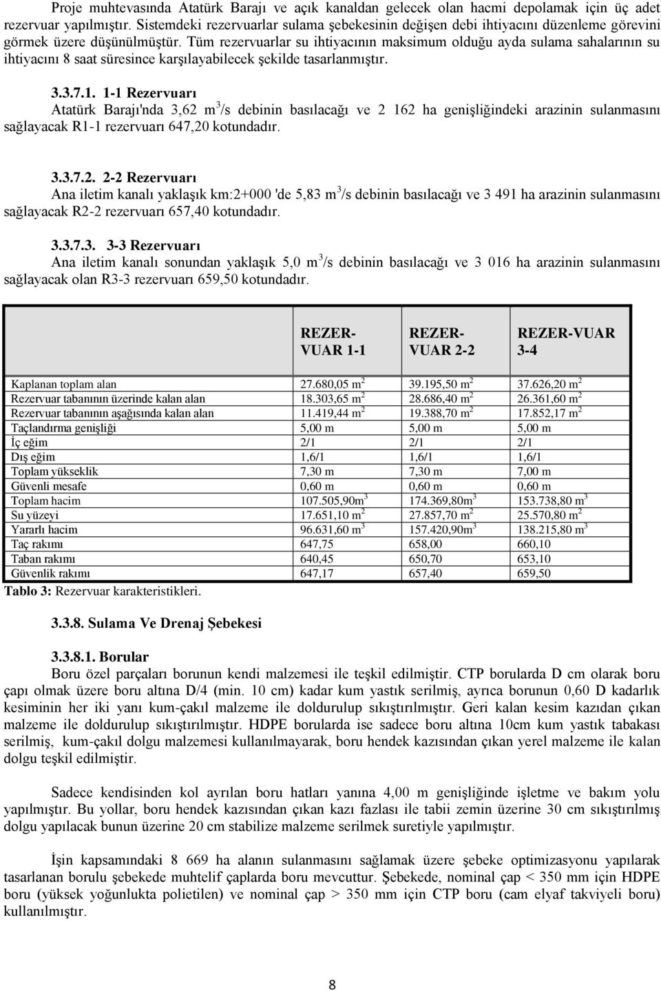 Tüm rezervuarlar su ihtiyacının maksimum olduğu ayda sulama sahalarının su ihtiyacını 8 saat süresince karşılayabilecek şekilde tasarlanmıştır. 3.3.7.1.