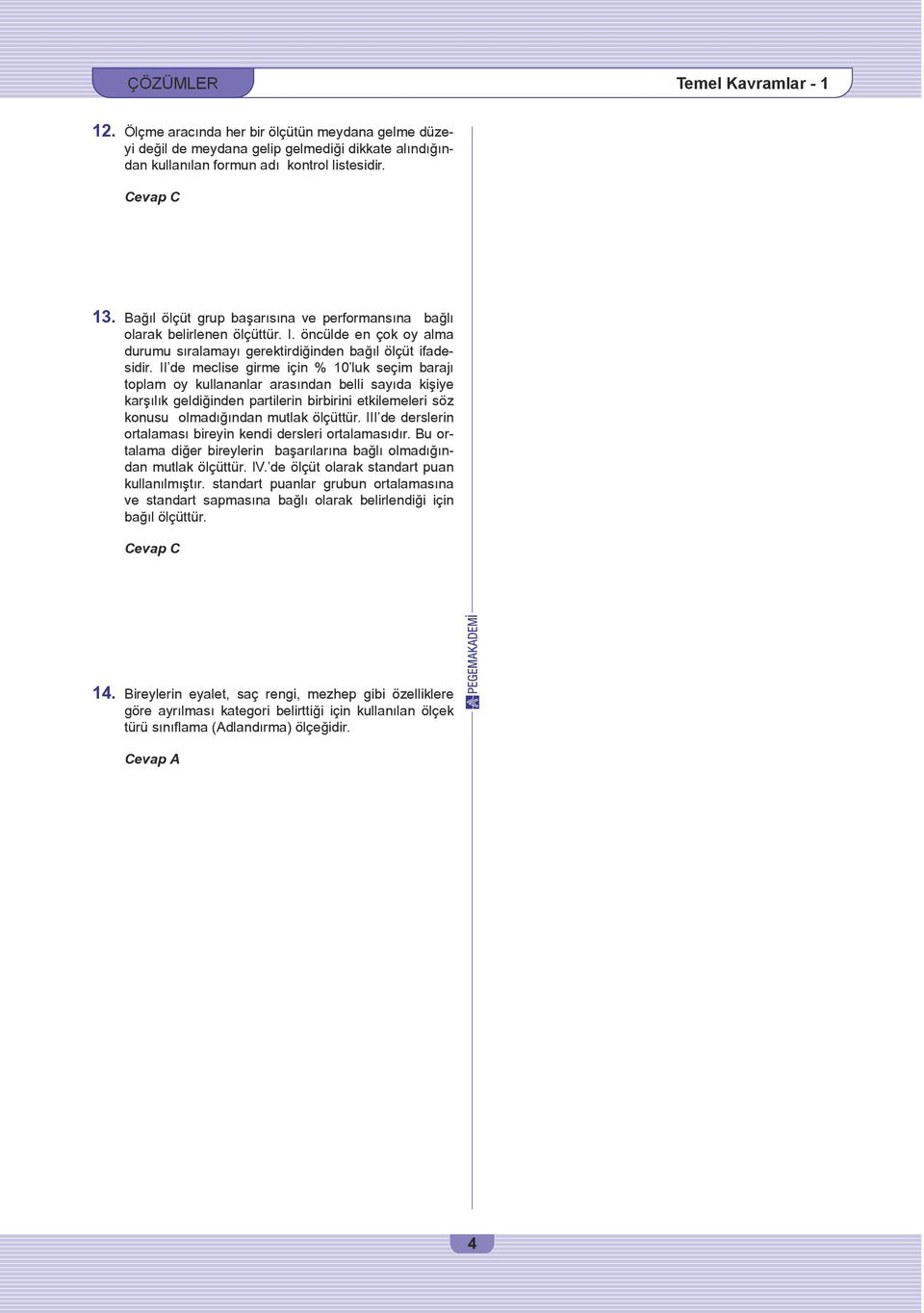 II de meclise girme için % 10 luk seçim barajı toplam oy kullananlar arasından belli sayıda kişiye karşılık geldiğinden partilerin birbirini etkilemeleri söz konusu olmadığından mutlak ölçüttür.