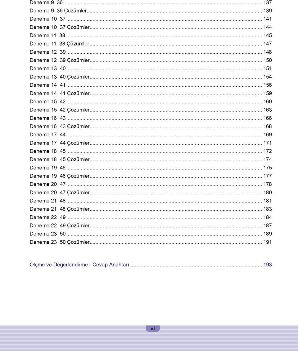 .. 168 Deneme 17 44... 169 Deneme 17 44 Çözümler... 171 Deneme 18 45... 172 Deneme 18 45 Çözümler... 174 Deneme 19 46... 175 Deneme 19 46 Çözümler... 177 Deneme 20 47... 178 Deneme 20 47 Çözümler.