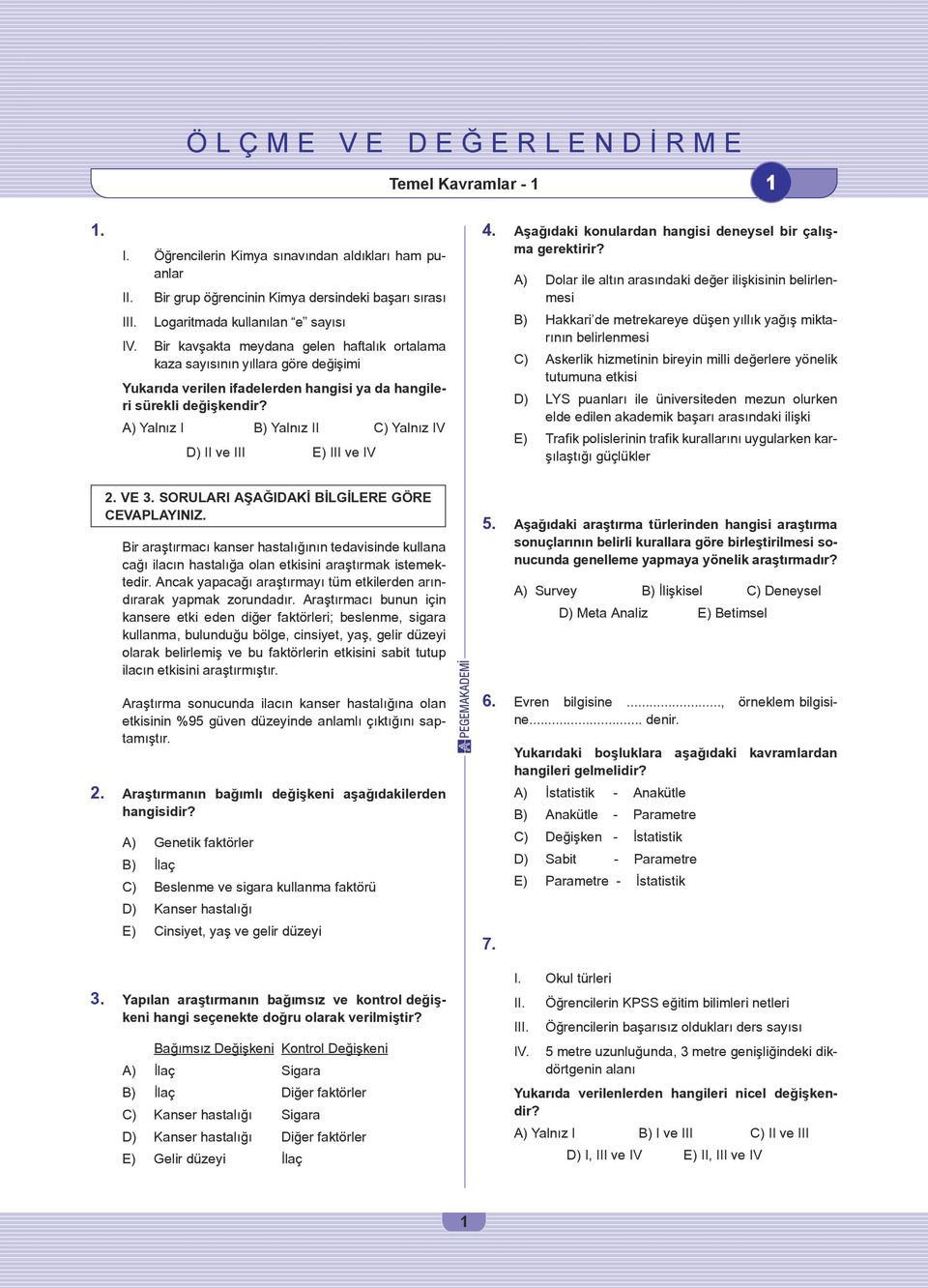 hangisi ya da hangileri sürekli değişkendir? A) Yalnız I B) Yalnız II C) Yalnız IV D) II ve III E) III ve IV 4. Aşağıdaki konulardan hangisi deneysel bir çalışma gerektirir?