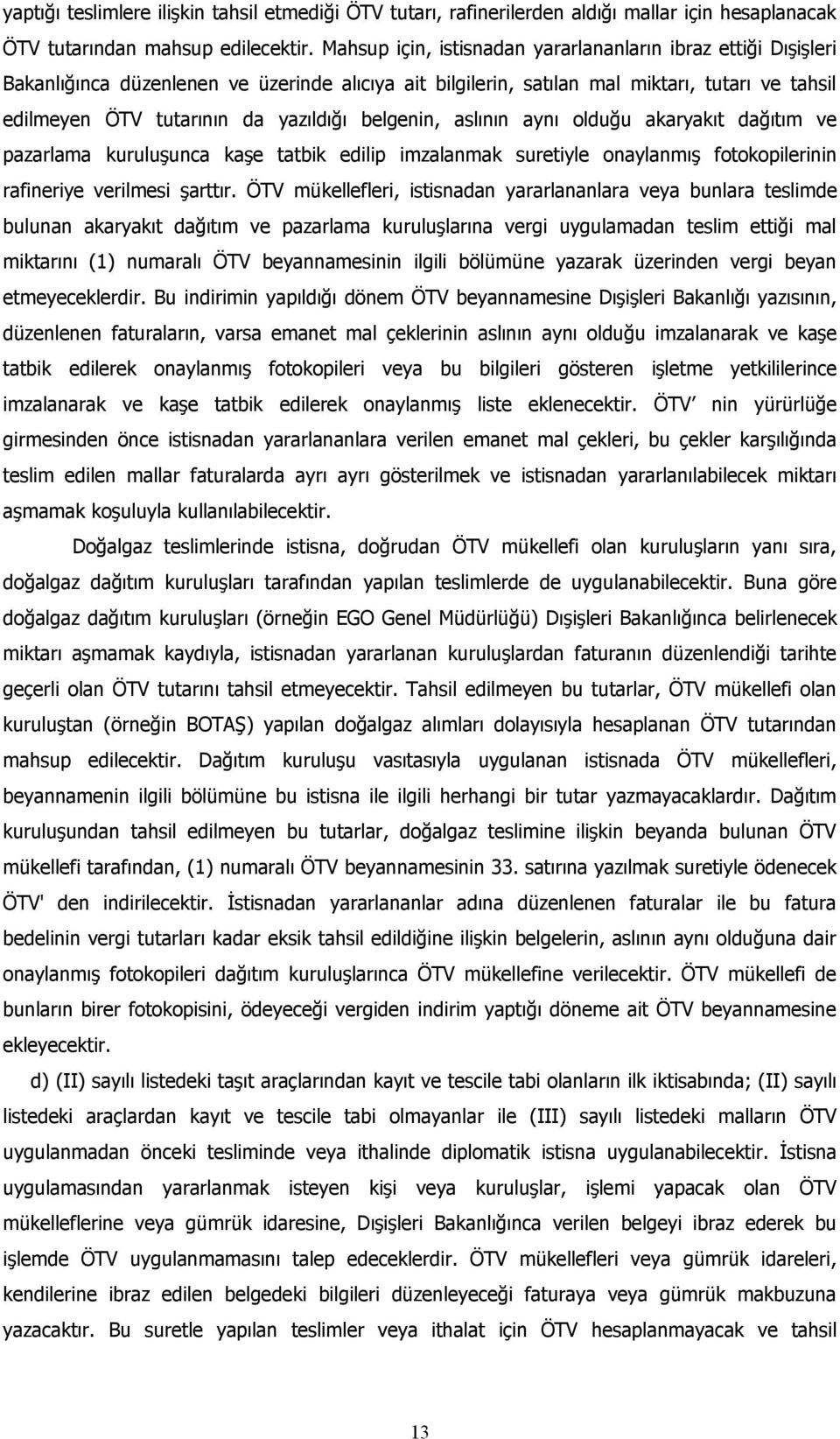 belgenin, aslının aynı olduğu akaryakıt dağıtım ve pazarlama kuruluşunca kaşe tatbik edilip imzalanmak suretiyle onaylanmış fotokopilerinin rafineriye verilmesi şarttır.