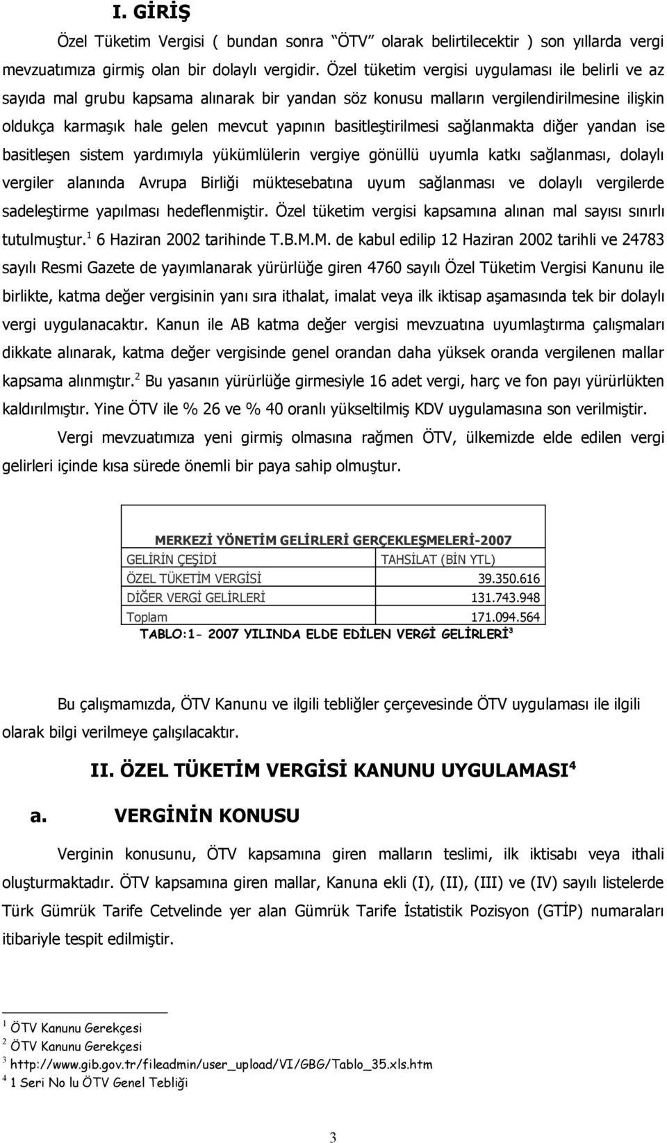 basitleştirilmesi sağlanmakta diğer yandan ise basitleşen sistem yardımıyla yükümlülerin vergiye gönüllü uyumla katkı sağlanması, dolaylı vergiler alanında Avrupa Birliği müktesebatına uyum