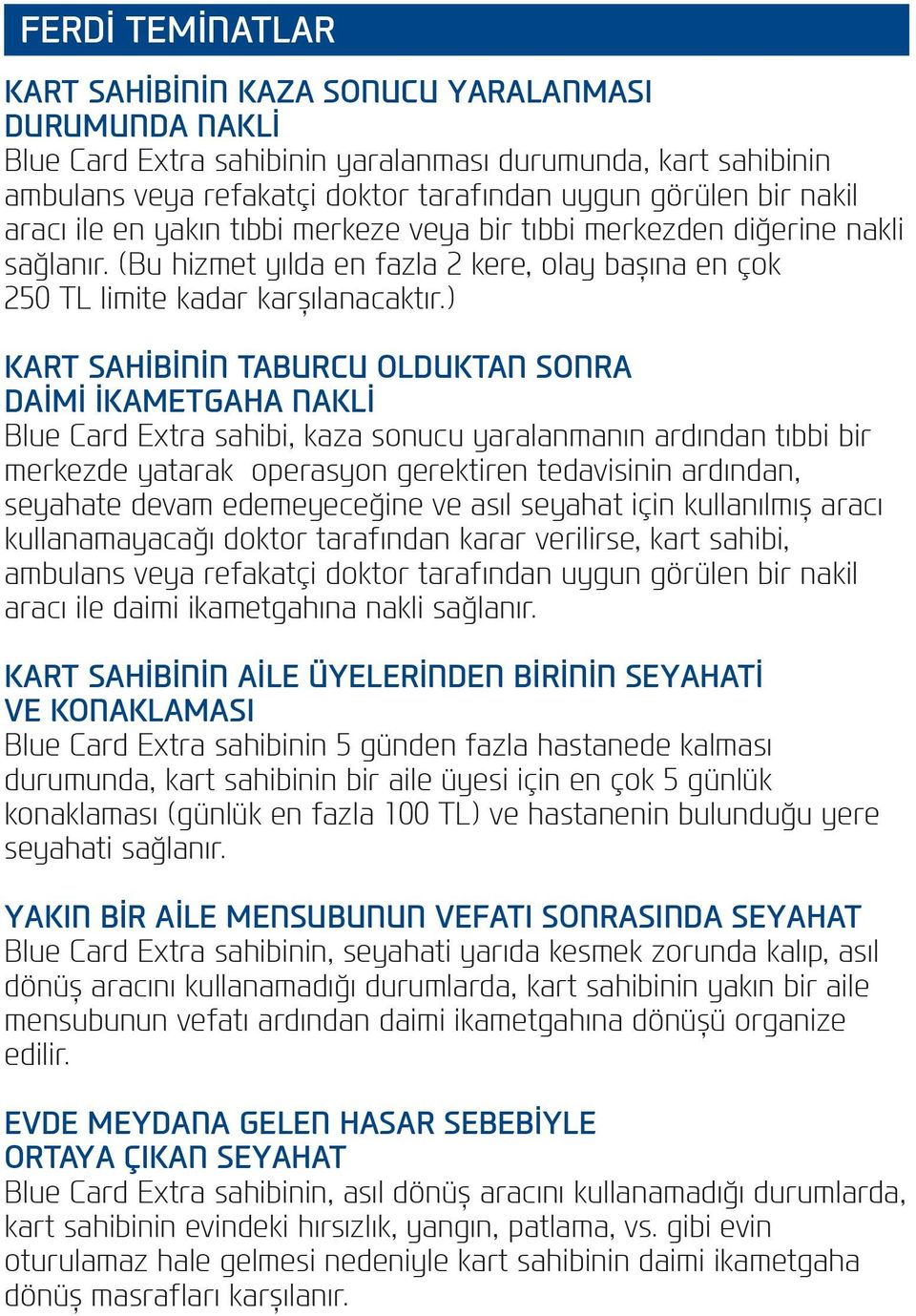 ) KART SAHİBİNİN TABURCU OLDUKTAN SONRA DAİMİ İKAMETGAHA NAKLİ Blue Card Extra sahibi, kaza sonucu yaralanmanın ardından tıbbi bir merkezde yatarak operasyon gerektiren tedavisinin ardından, seyahate