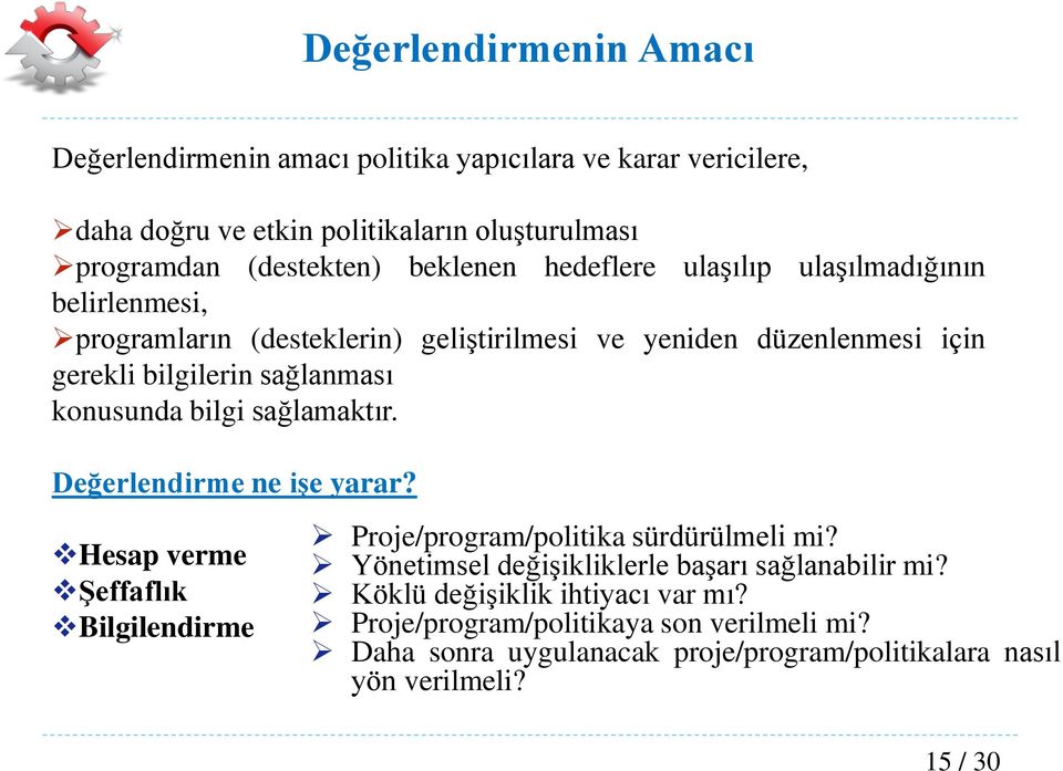 konusunda bilgi sağlamaktır. Değerlendirme ne işe yarar? Hesap verme Şeffaflık Bilgilendirme Proje/program/politika sürdürülmeli mi?