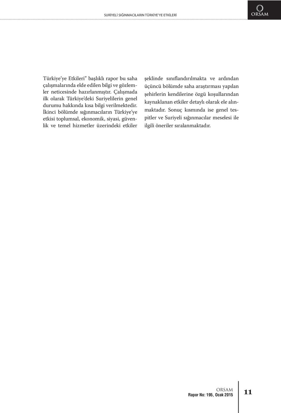 14 Haziran 2011 de AFAD sığınmacılarla ilgili ilk açıklamasını yaptığında Hatay Yayladağı ve Altınözü nde kurulan kamplarda 8.538 Suriyelinin yaşadığı açıklanmıştır.