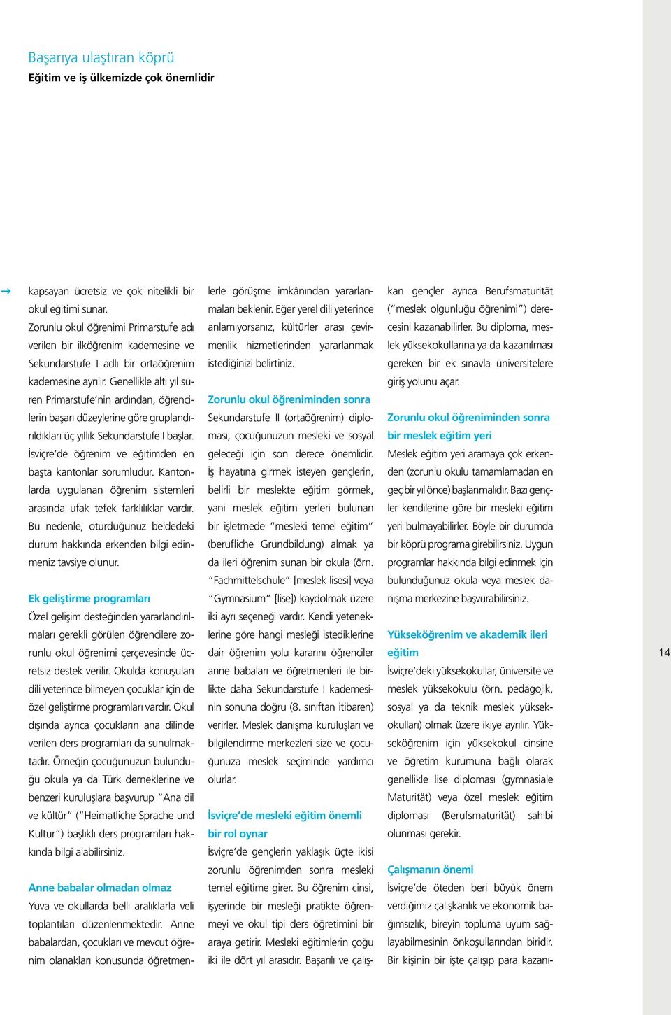 Bu diploma, mes- verilen bir ilköğrenim kademesine ve menlik hizmetlerinden yararlanmak lek yüksekokullarına ya da kazanılması Sekundarstufe I adlı bir ortaöğrenim istediğinizi belirtiniz.