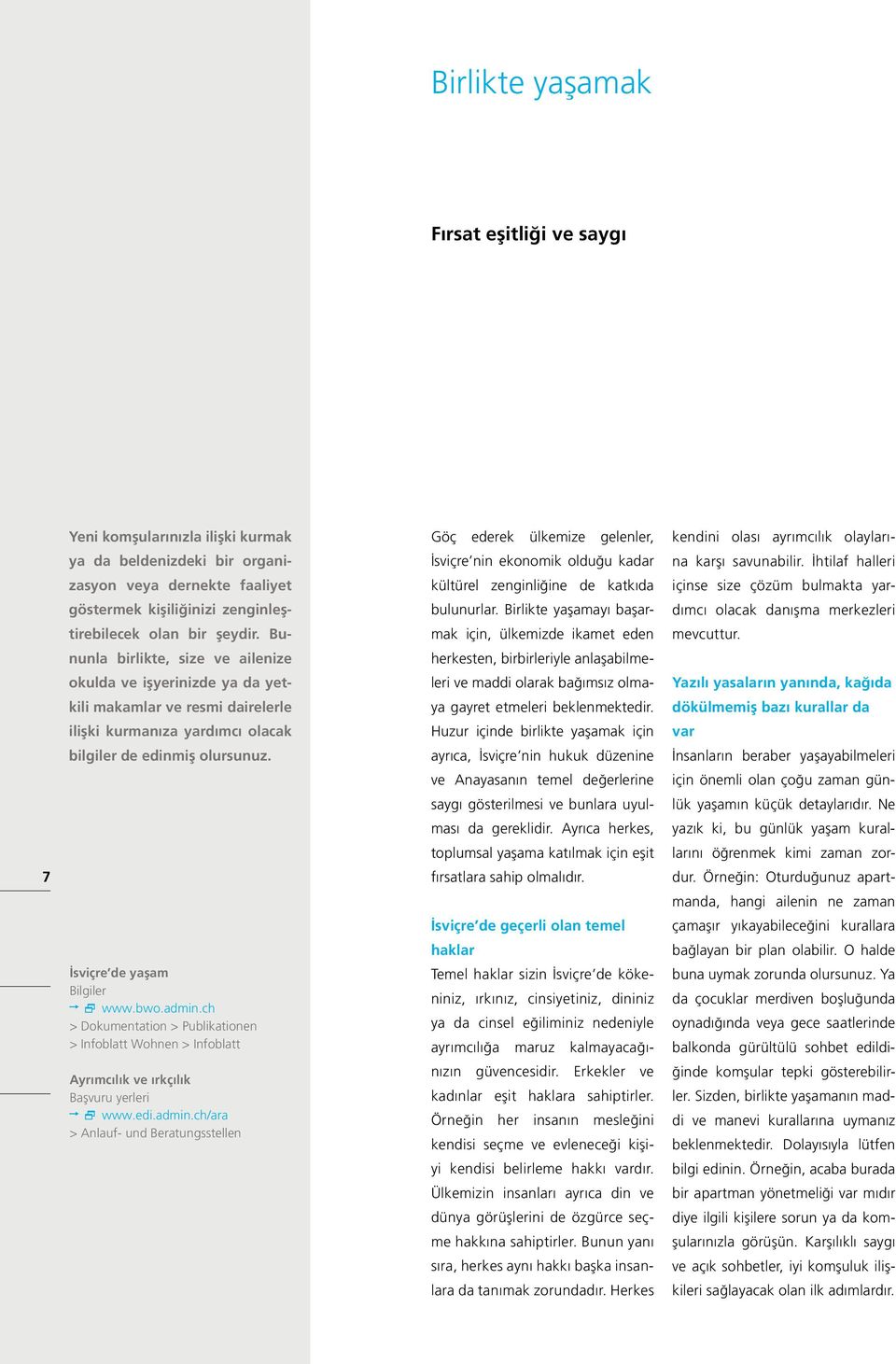 admin.ch > Dokumentation > Publikationen > Infoblatt Wohnen > Infoblatt Ayrımcılık ve ırkçılık Başvuru yerleri www.edi.admin.ch/ara > Anlauf- und Beratungsstellen Göç ederek ülkemize gelenler, İsviçre nin ekonomik olduğu kadar kültürel zenginliğine de katkıda bulunurlar.